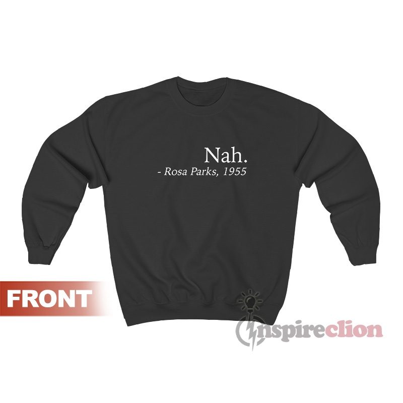 Nah Rosa Parks 1955 Sweatshirt For Women’s Or Men’s