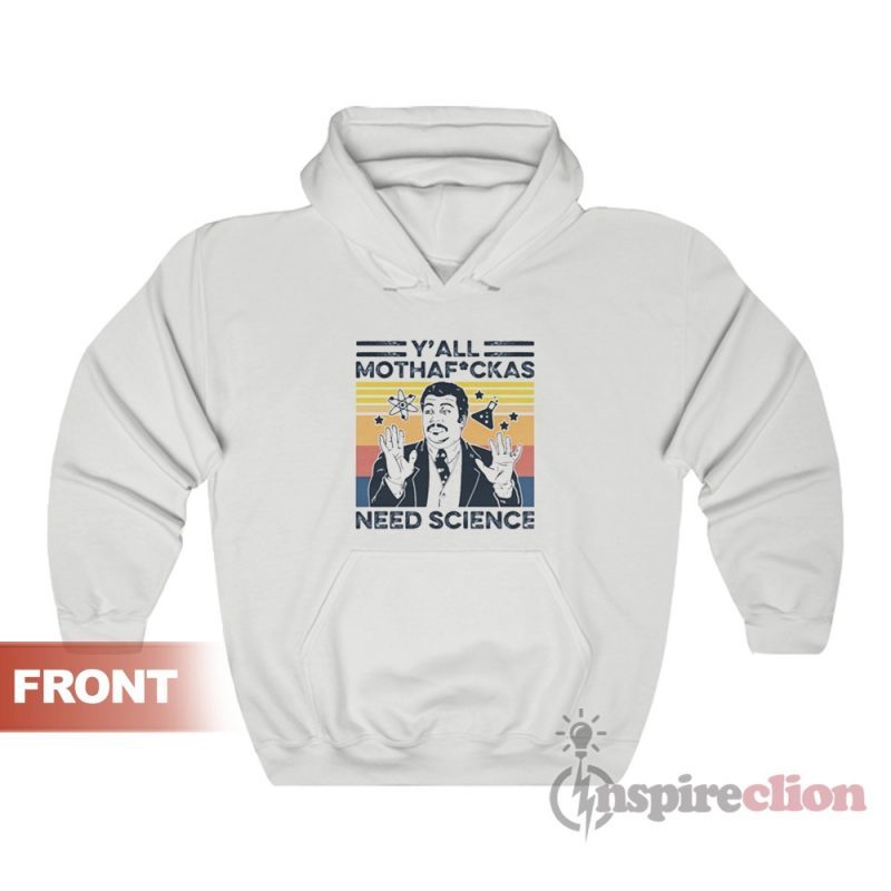 Neil Degrasse Tyson Y'all Mothafuckas Need Science Hoodie For Unisex
