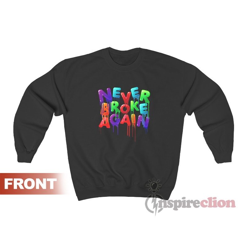 Never Broke Again Drip Colors Sweatshirt For Women's Or Men's