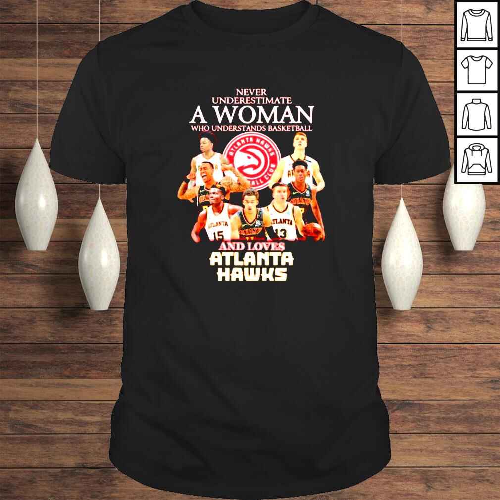 Never underestimate a woman who understands basketball and loves Atlanta Hawks shirt