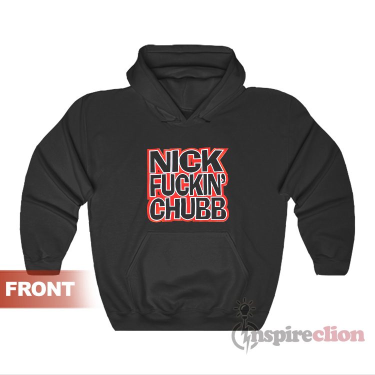Nick Fuckin' Chubb Move Bitch Get Out The Way Hoodie