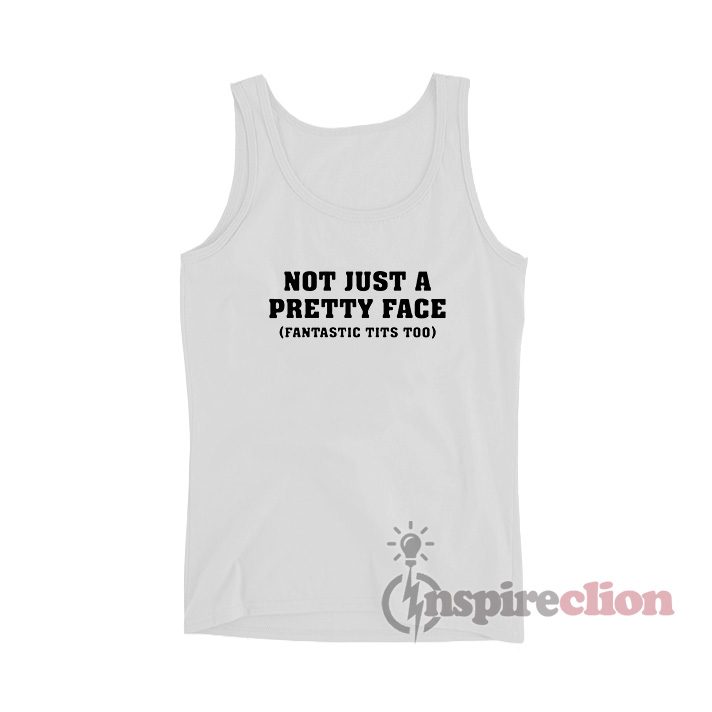 Not Just A Pretty Face Fantastic Tits Too Tank Top