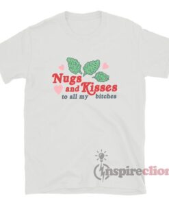 Nugs And Kisses To All My Bitches T-Shirt