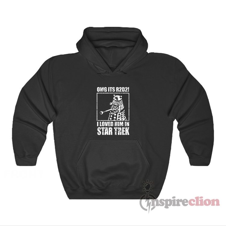 OMG Its R2D2 I Loved Him In Star Trek Hoodie