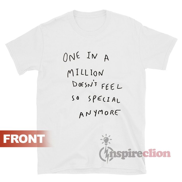One In A Million Dosn't Feel So Special Anymore T-shirt Unisex
