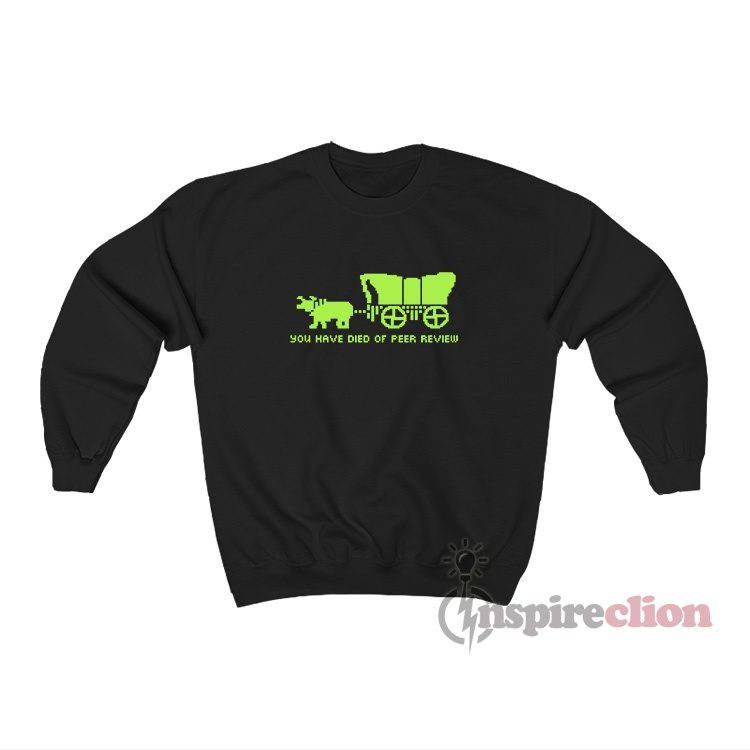 Oregon Trail You Have Died Of Peer Review Sweatshirt