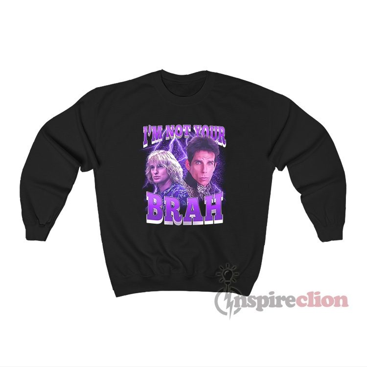 Owen Wilson And Ben Stiller I'm Not Your Brah Meme Sweatshirt