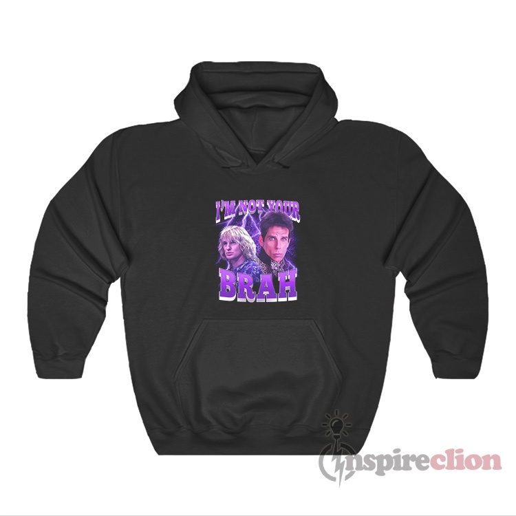 Owen Wilson And Ben Stiller Zoolander I'm Not Your Brah Hoodie