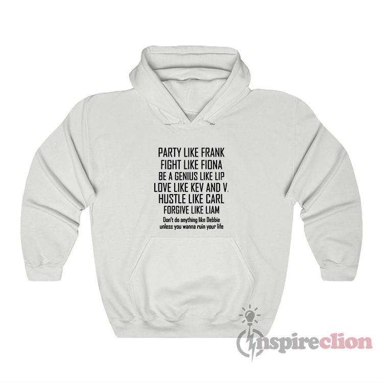 Party Like Frank Fight Like Fiona Be A Genius Like Lip Love Like Kev And V Hoodie