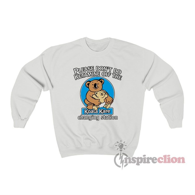 Please Don't Do Ketamine Off The Koala Kare Changing Station Sweatshirt