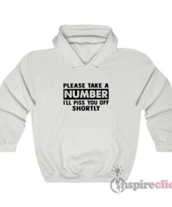 Please Take A Number I’ll Piss You Off Shortly Hoodie