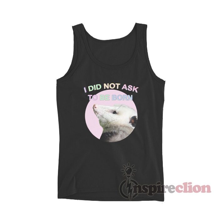 Possum I Did Not Ask To Be Born Tank Top