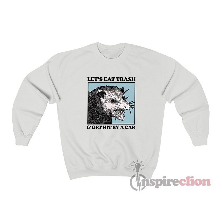 Possum Let's Eat Trash And Get Hit by A Car Sweatshirt