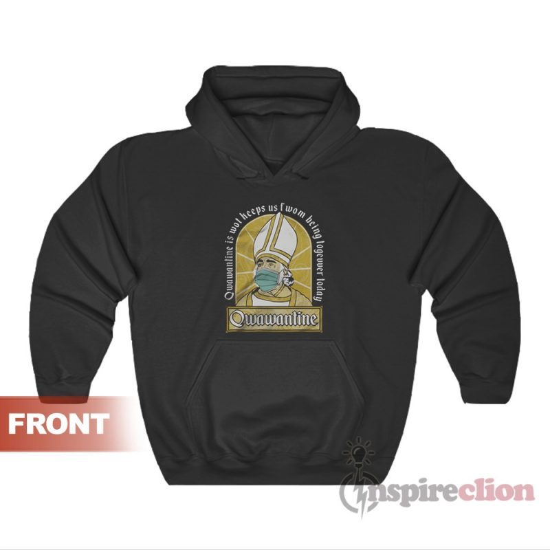 Qwawantine Is Wot Keeps Us Fwom Being Togevver Today Hoodie