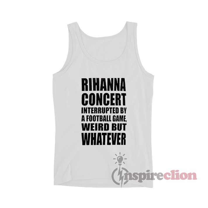 Rihanna Concert Interrupted By A Football Game Weird Tank Top