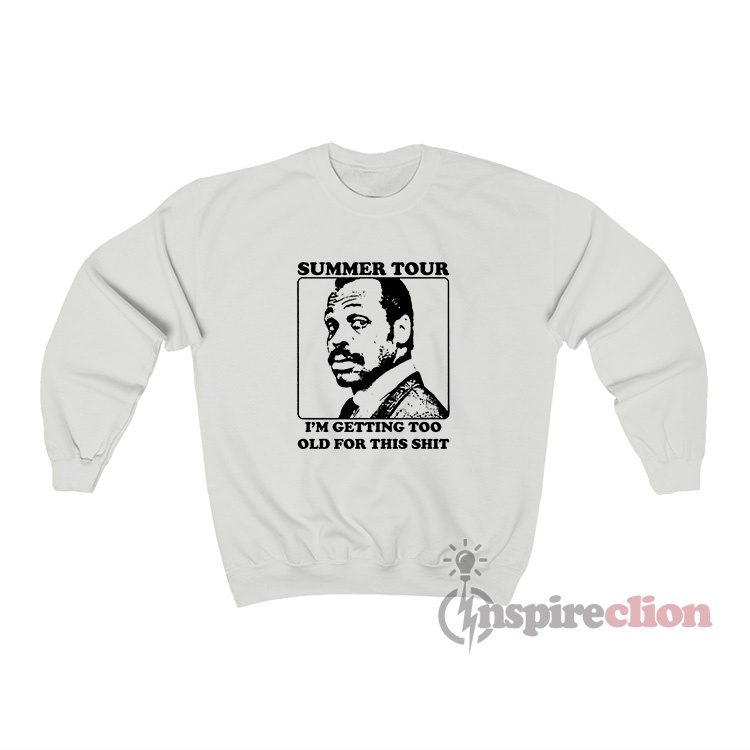 Roger Murtaugh Summer Tour I'm Getting Too Old For This Shit Sweatshirt