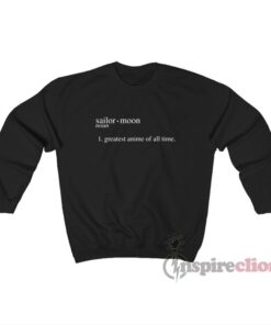 Sailor Moon Noun Is The Greatest Anime Of All Time Sweatshirt