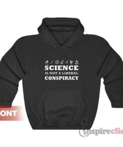 Science Is Not A Liberal Conspiracy Hoodie For Unisex
