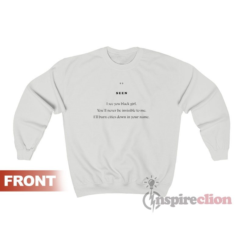 Seen I See You Black Girl You'll Never Be Invisible To Me Sweatshirt