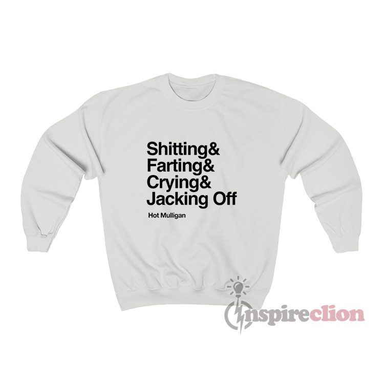 Shitting & Farting & Crying & Jacking Off Hot Mulligan Sweatshirt