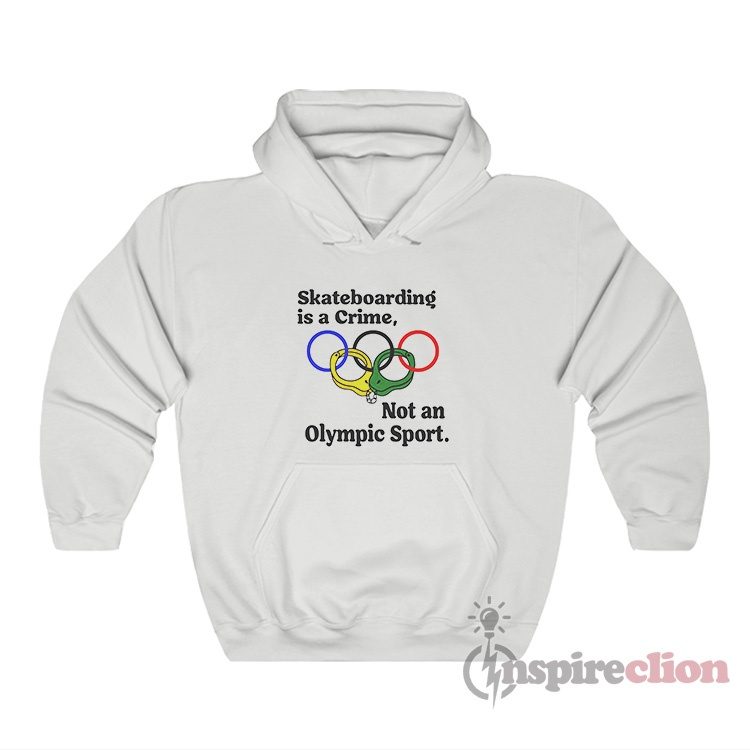 Skateboarding Is A Crime Not An Olympic Sport Hoodie