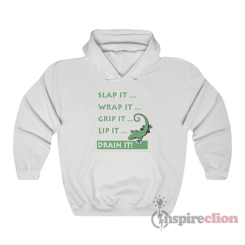Slap It Wrap It Grip It Lip It Drain It Drain The Lizard Hoodie