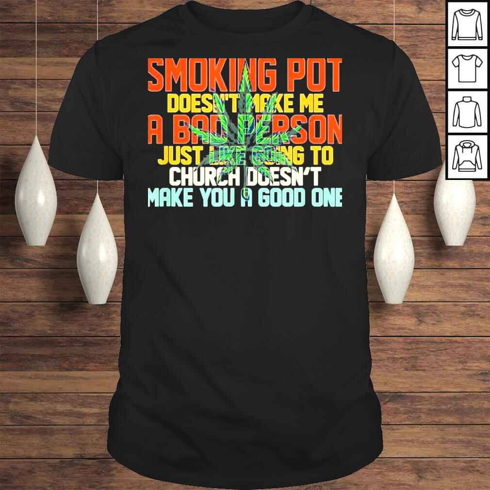 Smoking pot doesnt make me a bad person just like going shirt