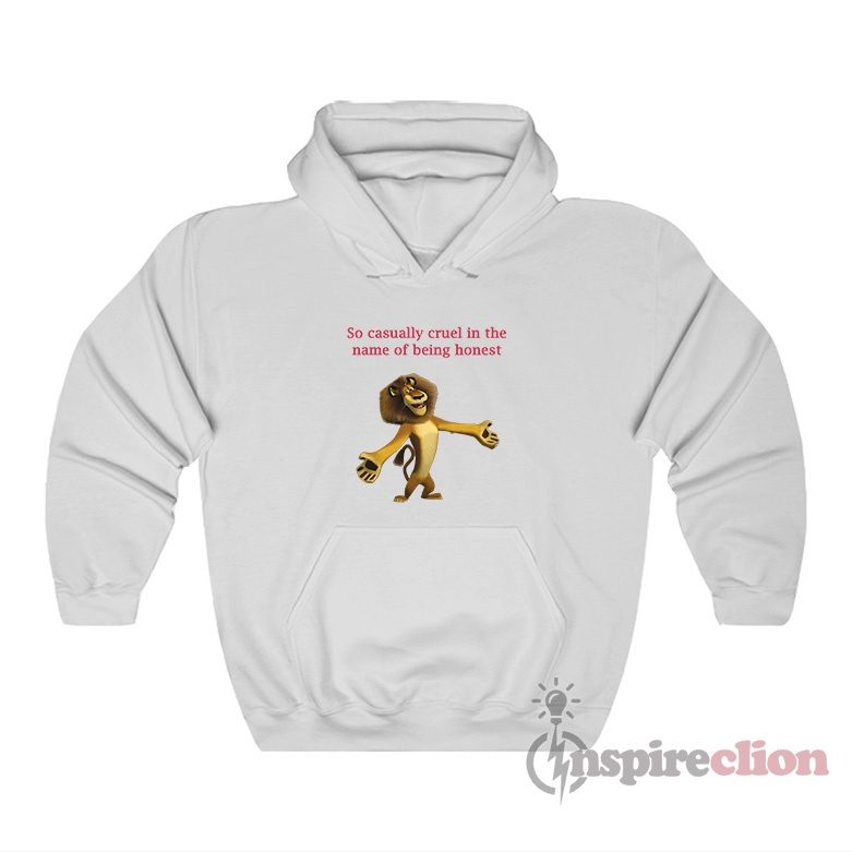 So Casually Cruel In The Name Of Being Honest Alex The Lion Hoodie