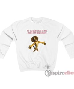 So Casually Cruel In The Name Of Being Honest Alex The Lion Sweatshirt