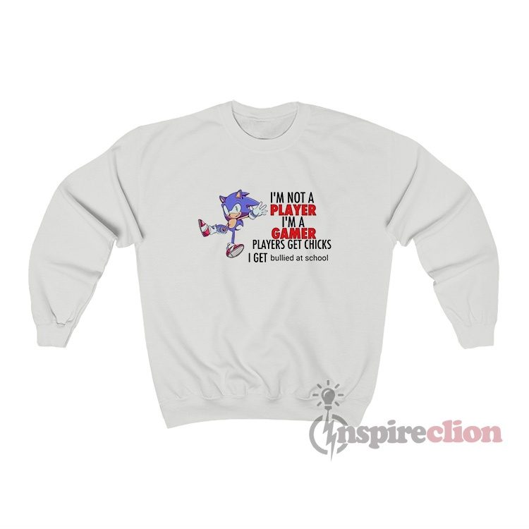 Sonic I'm Not Player I'm A Gamer Players Get Chicks I Get Bullied At School Sweatshirt