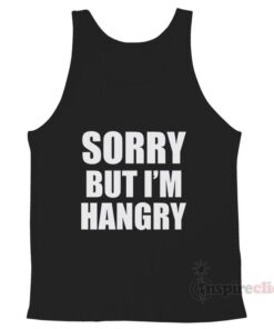 Sorry But Im Hangry unisex Tank Top Cheap Custom
