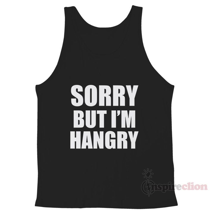 Sorry But Im Hangry unisex Tank Top Cheap Custom