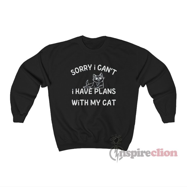 Sorry I Can't I Have Plans With My Cat Sweatshirt