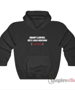Sorry Ladies He’s Liam Neeson Taken Hoodie