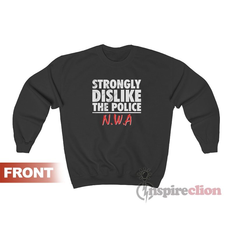 Strongly Dislike The Police N.W.A Hip Hop Sweatshirt For Women's Or Men's