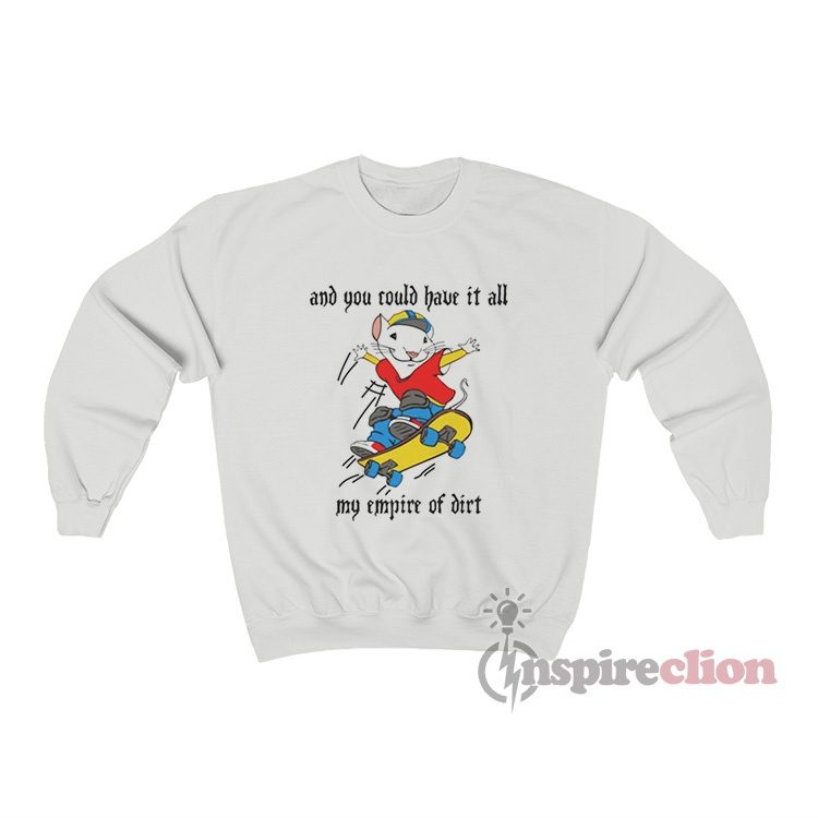 Stuart Little 2 And You Could Have It All My Empire Of Dirt Sweatshirt