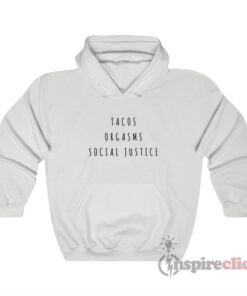 Tacos Orgasms Social Justice Hoodie