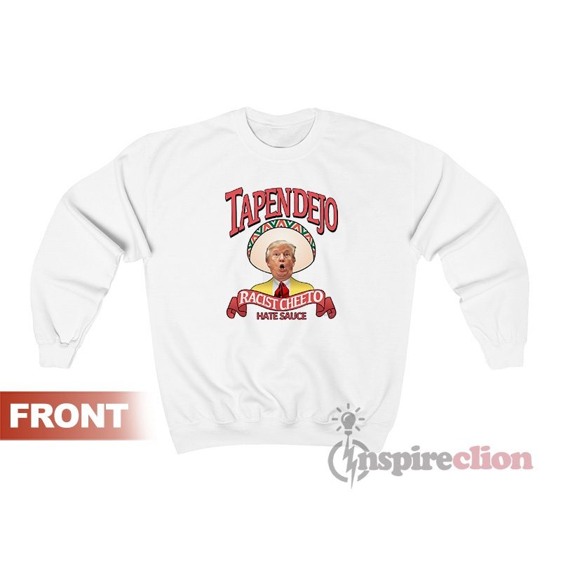 Tapendejo Donald Trump Racist Cheeto Hate Sauce Funny Parody Sweatshirt