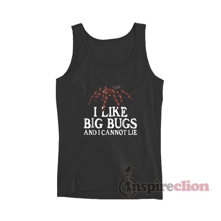 Tarantula Spider I Like Big Bugs And I Cannot Lie Tank Top
