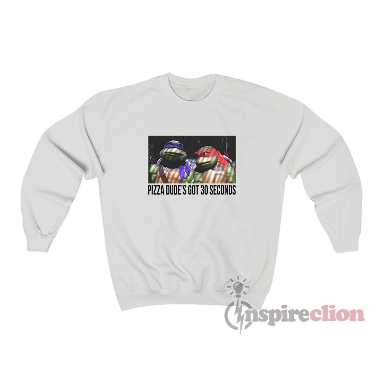 Teenage Mutant Ninja Turtles Pizza Dude's Got 30 Seconds Sweatshirt