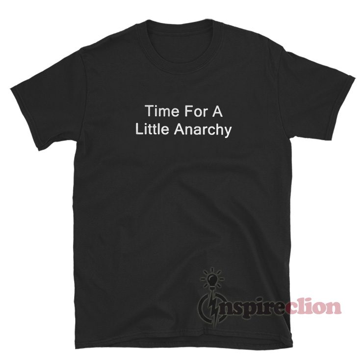 Time For A Little Anarchy T-Shirt For Unisex