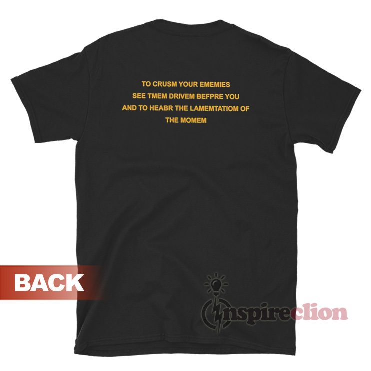 To Crush Your Enemies See Them Driven Befpre You T-Shirt