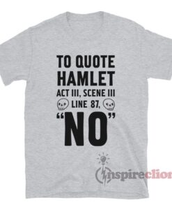 To Quote Hamlet Act III Scene III Line 87 No T-Shirt
