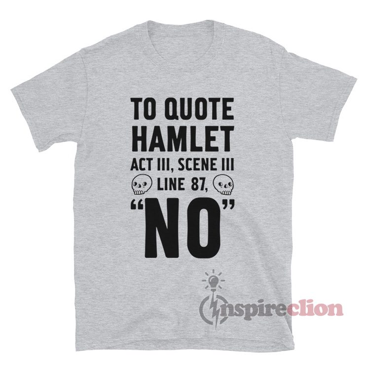 To Quote Hamlet Act III Scene III Line 87 No T-Shirt