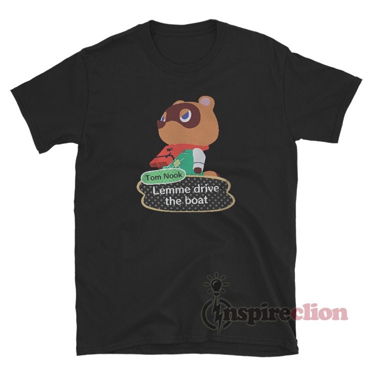 Tom Nook Lemme Drive The Boat T-Shirt For Unisex