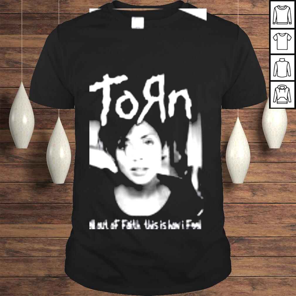 Torn Im All Out Of Faith This Is How I Feel Shirt