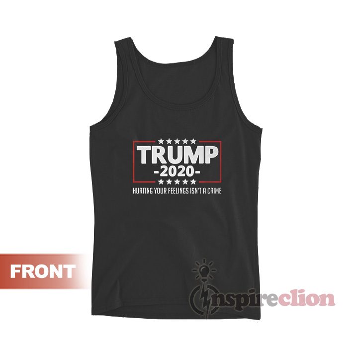 Trump 2020 Hurting Your Feelings Isn’t a Crime Tank Top