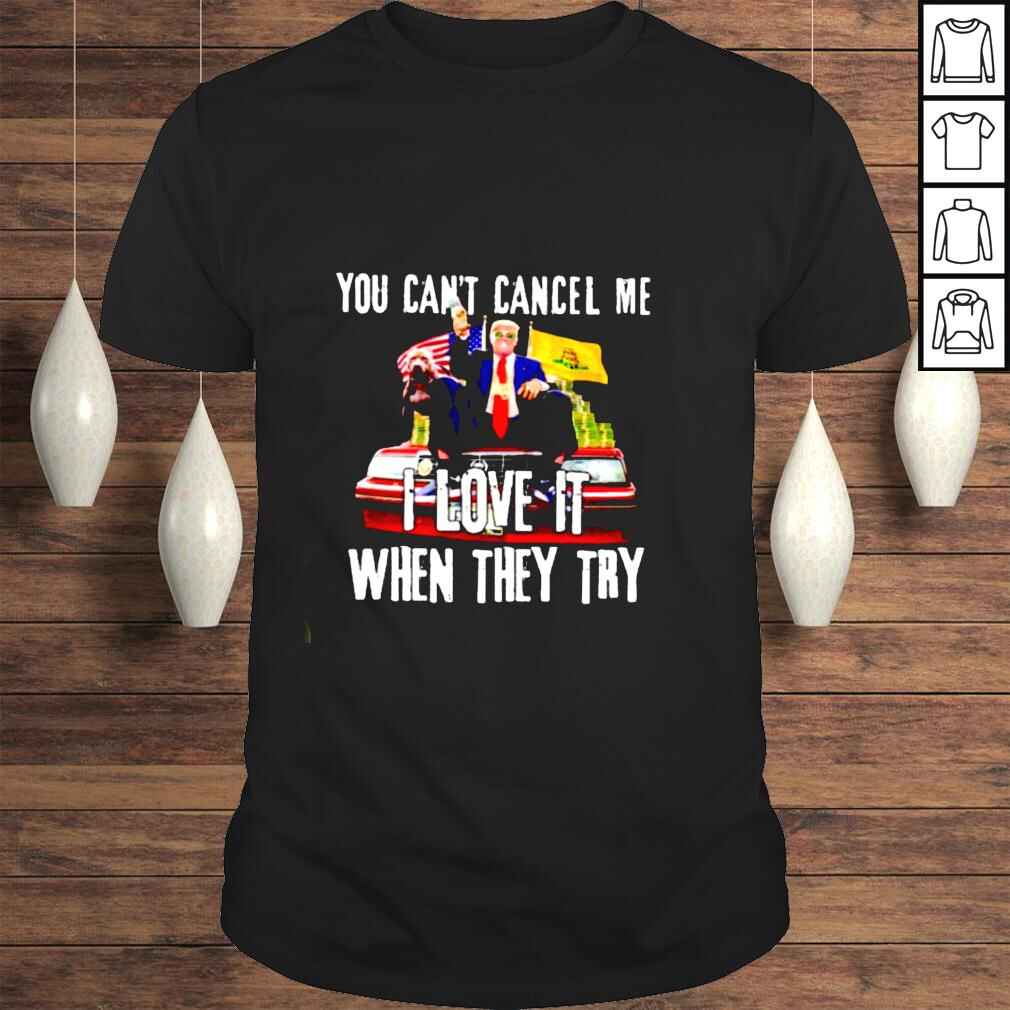 Trump you cant cancel me I love it when they try shirt
