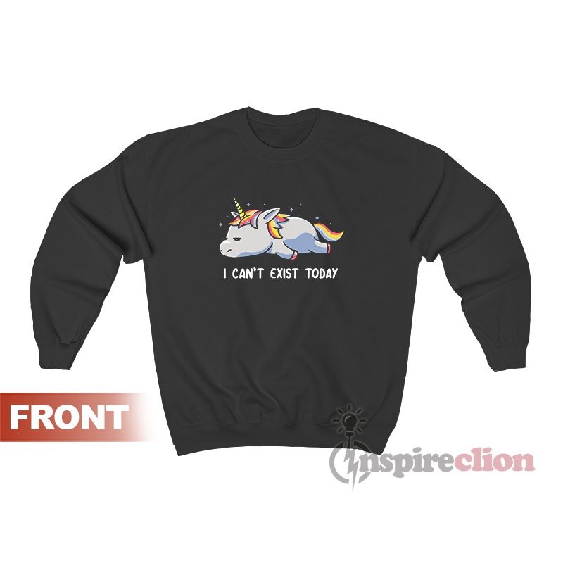 Unicorn I Can't Exist Today Sweatshirt For Women’s Or Men’s