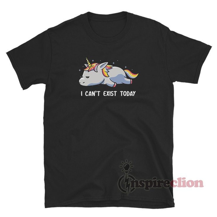 Unicorn I Can't Exist Today T-Shirt For Unisex